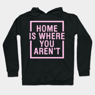 Home Is Where You Aren't - Pink Hoodie